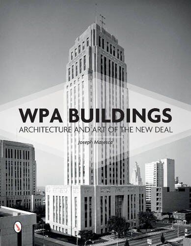WPA Buildings: Architecture and Art of the New Deal: Maresca, Joseph:  9780764352119: Amazon.com: Books